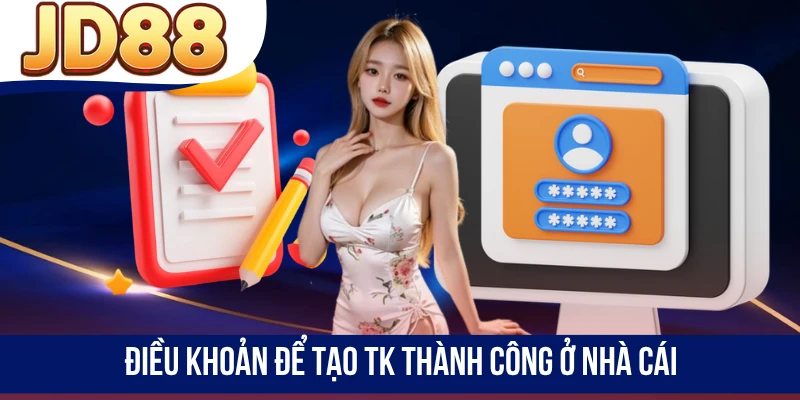 Điều khoản để tạo tài khoản thành công ở nhà cái
