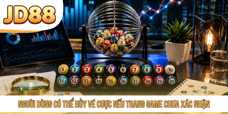 Người dùng có thể hủy vé cược nếu trang game chưa xác nhận