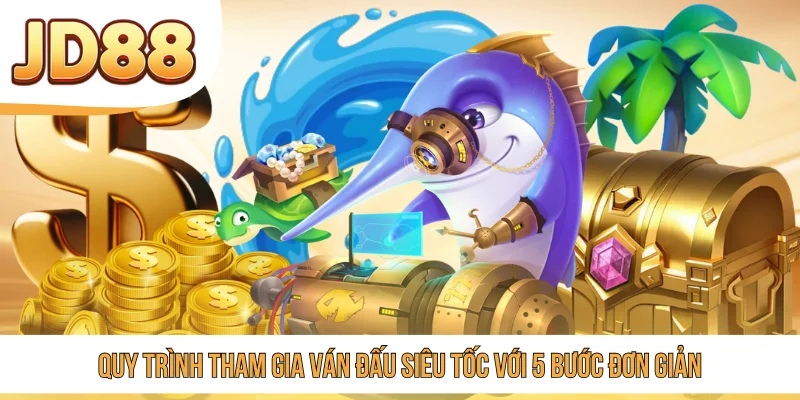 Quy trình tham gia ván đấu siêu tốc với 5 bước đơn giản